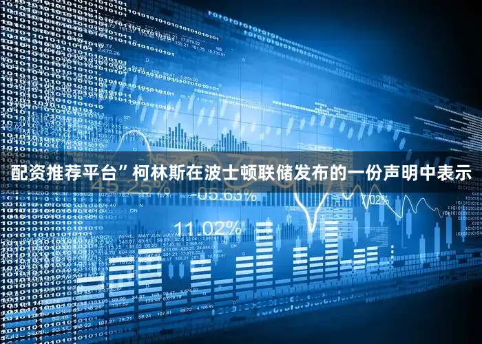 配资推荐平台”柯林斯在波士顿联储发布的一份声明中表示