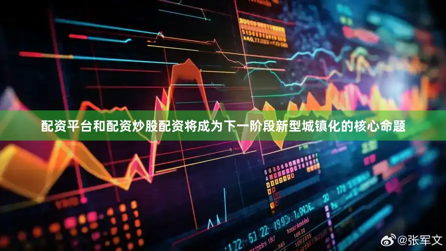 配资平台和配资炒股配资将成为下一阶段新型城镇化的核心命题