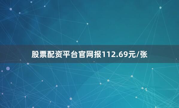 股票配资平台官网报112.69元/张