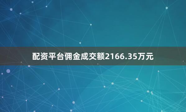 配资平台佣金成交额2166.35万元